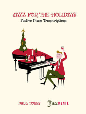 Jazz For The Holidays - Festive Piano Transcriptions by Paul Tobey